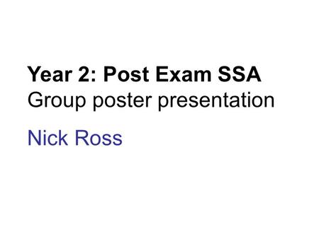 Year 2: Post Exam SSA Group poster presentation Nick Ross.