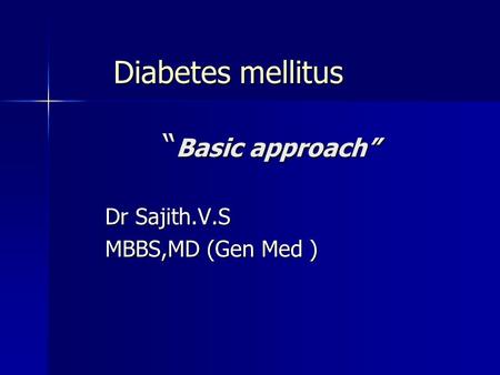 Diabetes mellitus “ Basic approach” Dr Sajith.V.S MBBS,MD (Gen Med )