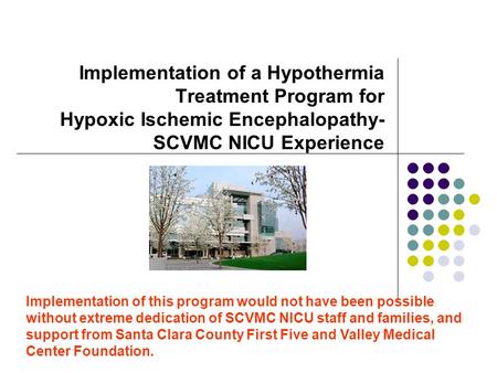 Implementation of a Hypothermia Treatment Program for Hypoxic Ischemic Encephalopathy- SCVMC NICU Experience Implementation of this program would not have.