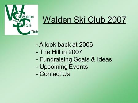 Walden Ski Club 2007 - A look back at 2006 - The Hill in 2007 - Fundraising Goals & Ideas - Upcoming Events - Contact Us.