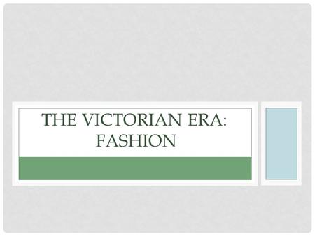 THE VICTORIAN ERA: FASHION. The Victorian Era:  Queen Victoria ruled the British Empire.  The era was divided into two parts: early1830-1870 late, from.