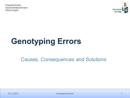 François Ancien Sascha Kretzschmann Olivier Suplis Genotyping Errors Causes, Consequences and Solutions 10.12.2013 1 Genotyping Errors.