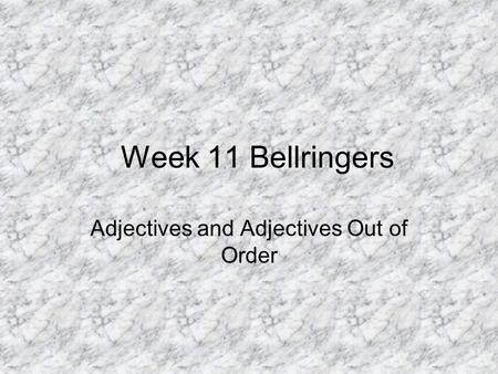 Week 11 Bellringers Adjectives and Adjectives Out of Order.