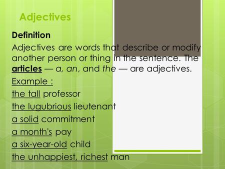 Adjectives Definition Adjectives are words that describe or modify another person or thing in the sentence. The articles — a, an, and the — are adjectives.