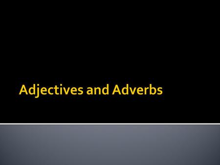 Adjectives and Adverbs