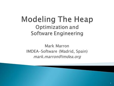 Mark Marron IMDEA-Software (Madrid, Spain) 1.