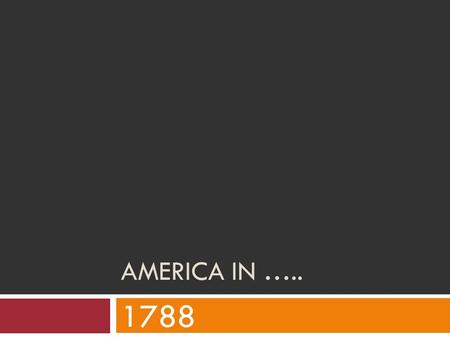 AMERICA IN ….. 1788. February 6 th, 1788  Dear Diary, Amongst the Americans are a group of Anti-Federalist. They believed the government should not have.