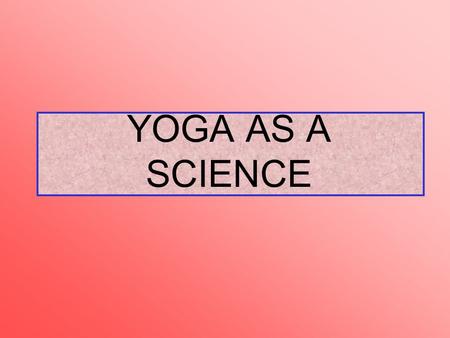 YOGA AS A SCIENCE.