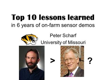 Top 10 lessons learned in 6 years of on-farm sensor demos Peter Scharf University of Missouri > ?