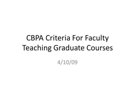 CBPA Criteria For Faculty Teaching Graduate Courses 4/10/09.