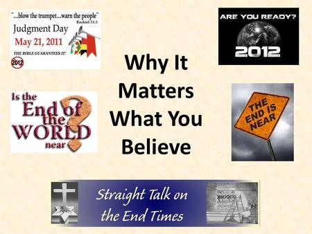 Why It Matters What You Believe. Agenda Common end time beliefs Your judgment Why it matters what you believe about the end times.