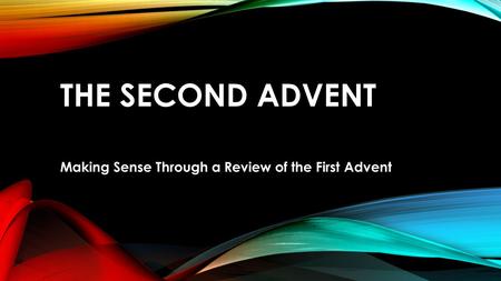 THE SECOND ADVENT Making Sense Through a Review of the First Advent.