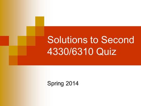 Solutions to Second 4330/6310 Quiz Spring 2014. First question Which of the following statements are true or false (2 points) and why? (3 points)