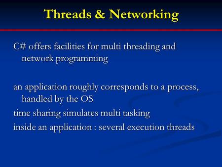 Threads & Networking C# offers facilities for multi threading and network programming an application roughly corresponds to a process, handled by the OS.