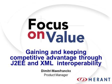 Gaining and keeping competitive advantage through J2EE and XML interoperability Dimitri Maesfranckx Product Manager.