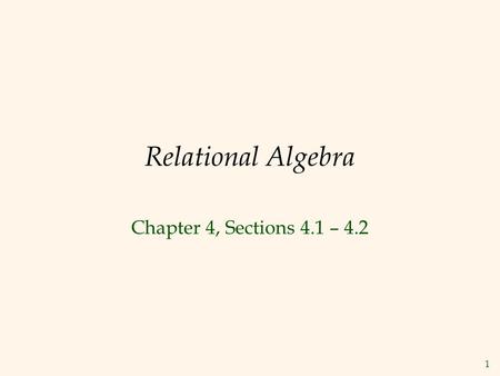 1 Relational Algebra Chapter 4, Sections 4.1 – 4.2.