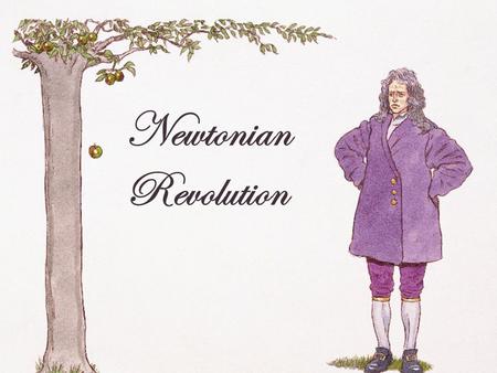 Newtonian Revolution Isaac Newton January 1643- March 1727 Mathematician Astronomer Natural Philosopher Theologian Alchemist Physicist Great Works: 