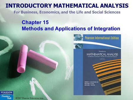 INTRODUCTORY MATHEMATICAL ANALYSIS For Business, Economics, and the Life and Social Sciences  2007 Pearson Education Asia Chapter 15 Methods and Applications.