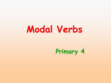 Modal Verbs Primary 4. Modal Verbs must may will should can.