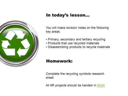 In today’s lesson… You will make revision notes on the following key areas: Primary, secondary and tertiary recycling Products that use recycled materials.