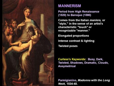 Parmigianino, Madonna with the Long Neck, 1534-40. MANNERISM Period from High Renaissance (1520) to Baroque (1590) Comes from the Italian maniera, or style,