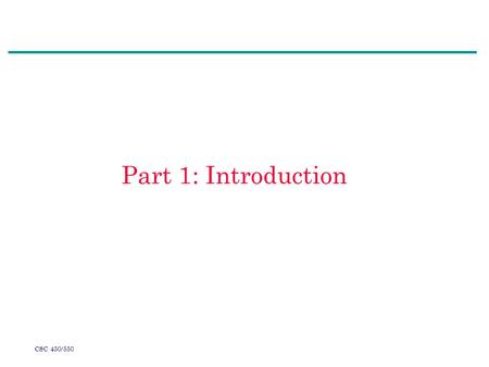 CSC 450/550 Part 1: Introduction. CSC 450/550 Summary (1)Contact information (2)Course objective and topics (3)Course evaluation (4)* The layering principle.