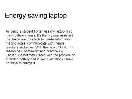 Energy-saving laptop As being a student I often use my laptop in so many different ways. It's like my own assistant that helps me to search for useful.