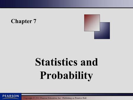 Copyright © 2011 Pearson Education, Inc. Publishing as Prentice Hall. Chapter 7 Statistics and Probability.