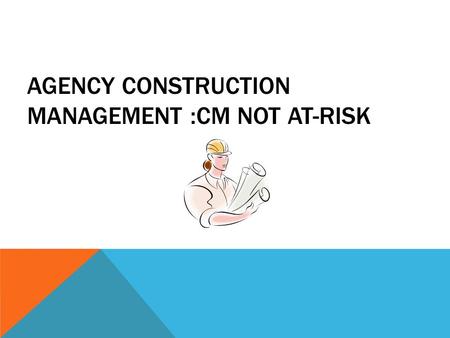 Agency Construction Management :CM NOT AT-RISK