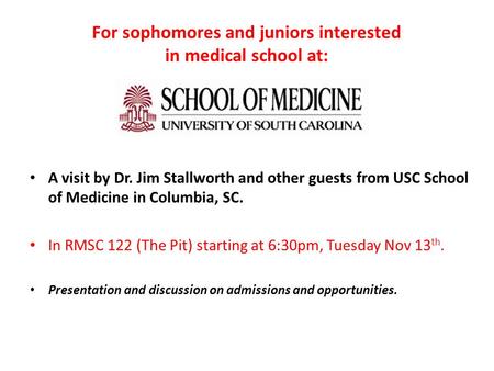 For sophomores and juniors interested in medical school at: A visit by Dr. Jim Stallworth and other guests from USC School of Medicine in Columbia, SC.