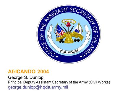 AfrICANDO 2004 George S. Dunlop Principal Deputy Assistant Secretary of the Army (Civil Works)