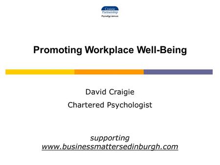 Promoting Workplace Well-Being David Craigie Chartered Psychologist supporting www.businessmattersedinburgh.com.