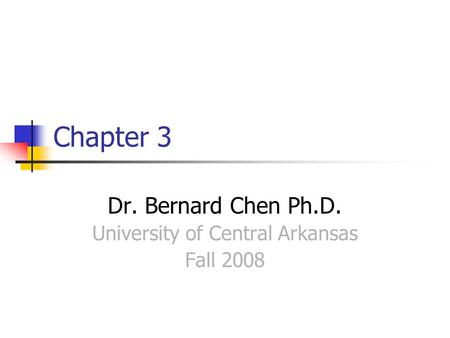 Chapter 3 Dr. Bernard Chen Ph.D. University of Central Arkansas Fall 2008.