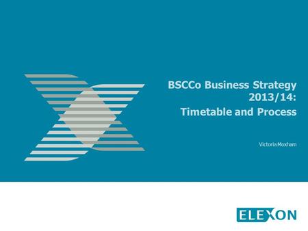 BSCCo Business Strategy 2013/14: Timetable and Process Victoria Moxham.