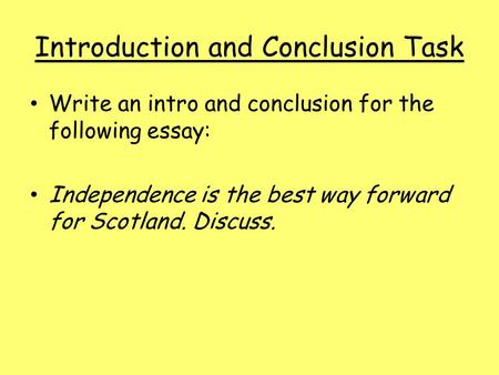 Introduction and Conclusion Task Write an intro and conclusion for the following essay: Independence is the best way forward for Scotland. Discuss.