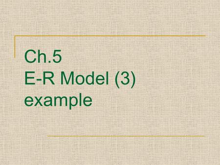 Ch.1 Introduction Ch.5 E-R Model (3) example.