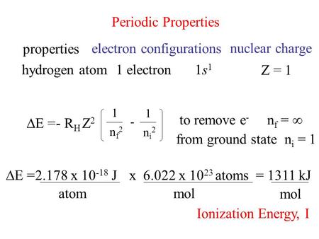 Periodic Properties electron configurations properties hydrogen atom1 electron to remove e - n f = ∞  E = x 6.022 x 10 23 atoms atommol = 1311 kJ mol.