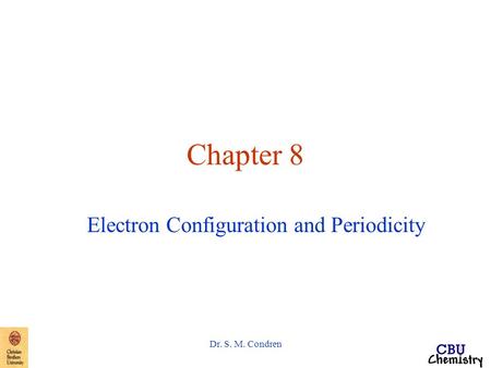 Dr. S. M. Condren Chapter 8 Electron Configuration and Periodicity.