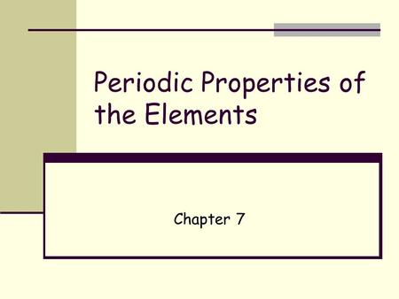 Periodic Properties of the Elements Chapter 7. The Periodic Table Developed independently by German Julius Lothar Meyer and Russian Dmitri Mendeleev (1870”s).