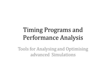 Timing Programs and Performance Analysis Tools for Analysing and Optimising advanced Simulations.