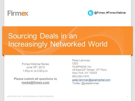 ©COPYRIGHT 2012. PETER LEHRMAN. ALL RIGHTS RESERVED 1 Firmex Webinar Series June 19 th, 2012 1:00 p.m. to 2:00 p.m. Please submit all questions to