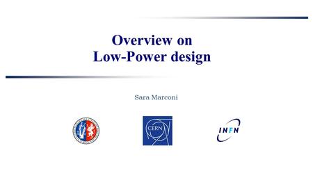 Overview on Low-Power design Sara Marconi. OUTLINE 2 State of the art in HEP –existing pixel chips Low power design techniques (in the industry) –from.