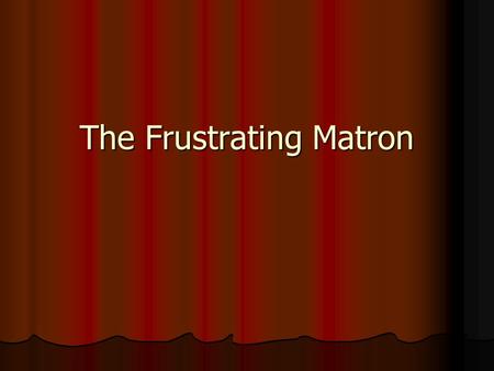 The Frustrating Matron. 73-year old white female 73-year old white female Angry with placement in long-term care Angry with placement in long-term care.