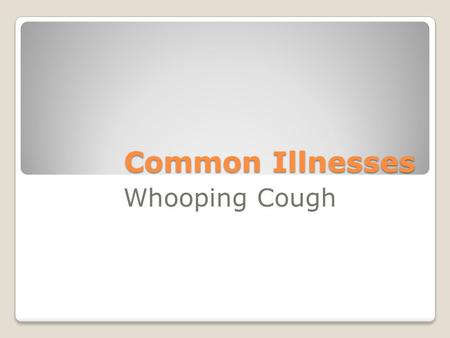 Common Illnesses Whooping Cough. It is a communicable disease that spreads rapidly in children.