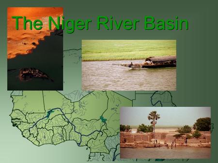 The Niger River Basin. Niger River Basin Countries Guinea Côte d’Ivoire Mali Burkina Faso Algeria Benin Niger Chad Cameroon Nigeria.