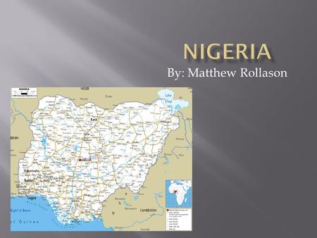 Nigeria By: Matthew Rollason.