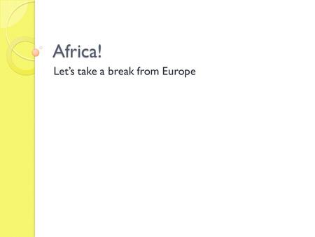 Africa! Let’s take a break from Europe. Warm up What do you know about Africa? Which is bigger, the US or Africa? What kind of environment do you think.