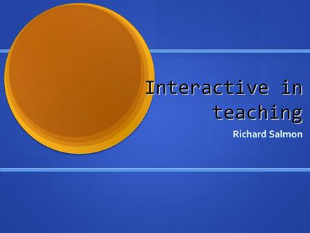 Interactive in teaching Richard Salmon. We are all professionals You will have encountered many of the things I show you - or something similar before.