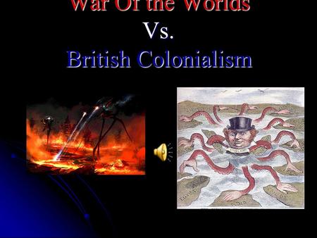 War Of the Worlds Vs. British Colonialism. British Imperialism During the mid-late 1800’s Britain had one the vastest overseas empires to the point where.