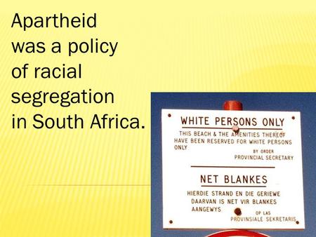 Apartheid was a policy of racial segregation in South Africa.